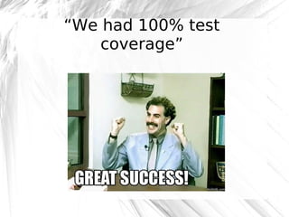 “We had 100% test
coverage”

@robashton

 