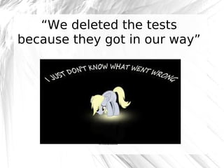 “We deleted the tests
because they got in our way”

@robashton

 
