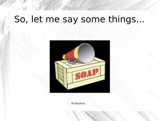 So, let me say some things...

@robashton

 