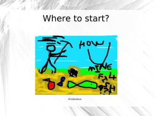 Where to start?

@robashton

 