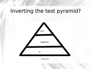 Inverting the test pyramid?

@robashton

 