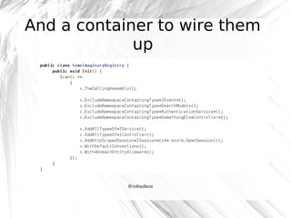 And a container to wire them
up

@robashton

 