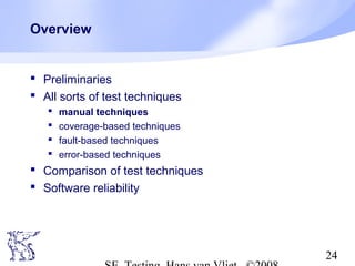 24
Overview
 Preliminaries
 All sorts of test techniques
 manual techniques
 coverage-based techniques
 fault-based techniques
 error-based techniques
 Comparison of test techniques
 Software reliability
 
