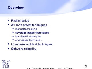 28
Overview
 Preliminaries
 All sorts of test techniques
 manual techniques
 coverage-based techniques
 fault-based techniques
 error-based techniques
 Comparison of test techniques
 Software reliability
 