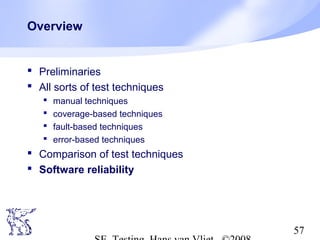 57
Overview
 Preliminaries
 All sorts of test techniques
 manual techniques
 coverage-based techniques
 fault-based techniques
 error-based techniques
 Comparison of test techniques
 Software reliability
 