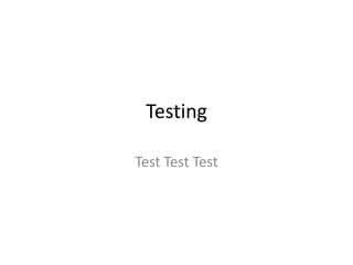 Testing
Test Test Test
 