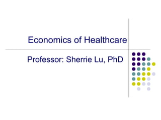 Economics of Healthcare
Professor: Sherrie Lu, PhD
 