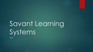 Savant Learning
Systems
TEST
 