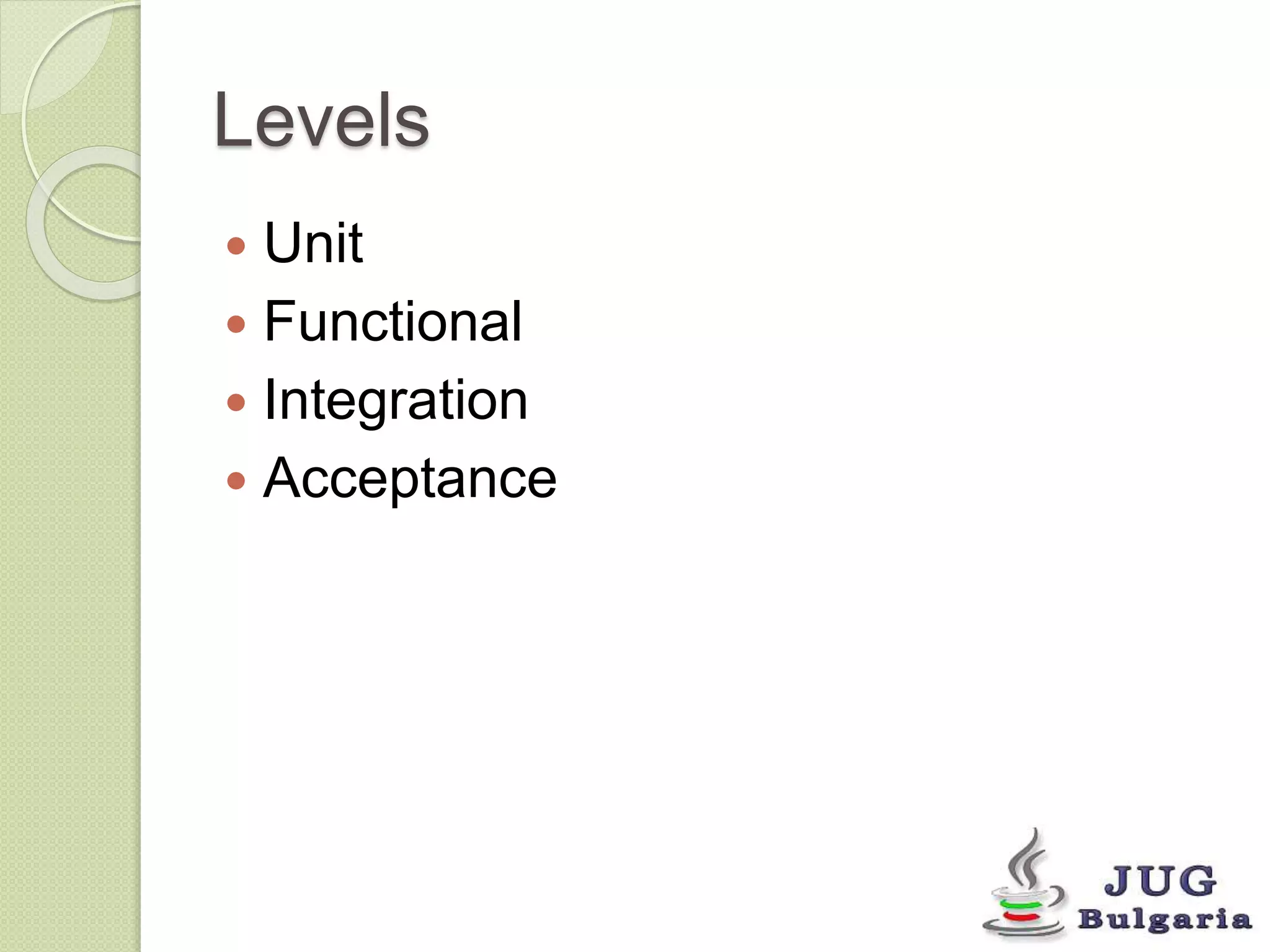 Levels 
Unit 
Functional 
Integration 
Acceptance 
 