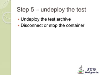 Step 5 – undeploy the test 
Undeploy the test archive 
Disconnect or stop the container 
 