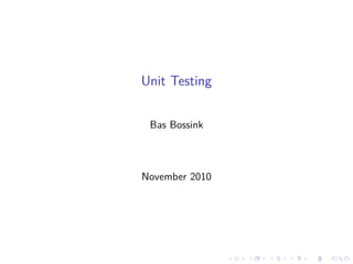 Unit Testing
Bas Bossink
November 2010
 
