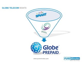 www.pureminutes.com
GLOBE TELECOM WANTS
 
