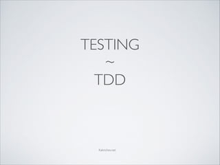 TESTING
~
TDD
Kalinichev.net	

!
 