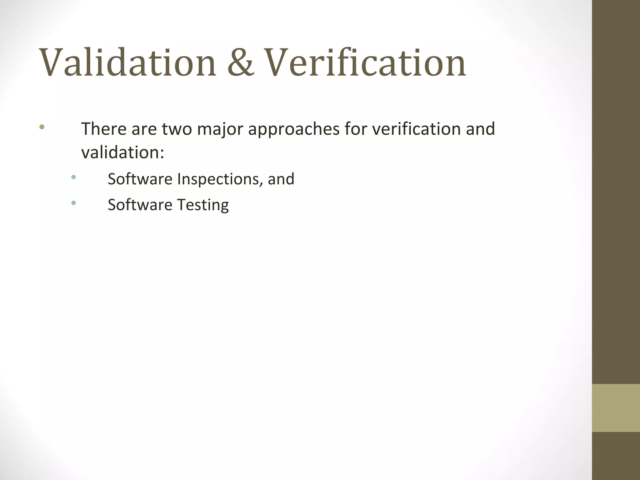 Validation & Verification
• There are two major approaches for verification and
validation:
• Software Inspections, and
• Software Testing
 