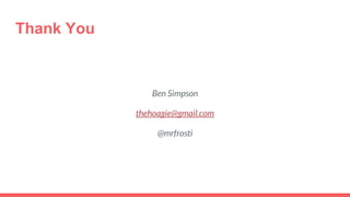 Thank You
Ben Simpson
thehoagie@gmail.com
@mrfrosti
 