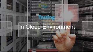 Testing
in Cloud Environment
 