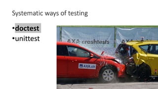 Systematic ways of testing
•doctest
•unittest
 