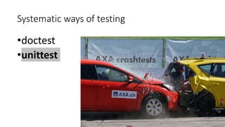 Systematic ways of testing
•doctest
•unittest
 