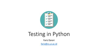 Testing in Python
Fariz Darari
fariz@cs.ui.ac.id
 