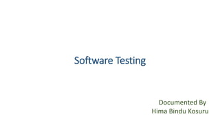 Software Testing
Documented By
Hima Bindu Kosuru
 