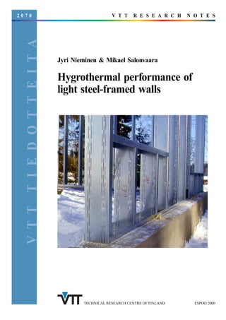 VTTTIEDOTTEITA
2 0 7 0
Jyri Nieminen & Mikael Salonvaara
Hygrothermal performance of
light steel-framed walls
V T T R E S E A R C H N O T E S
TECHNICAL RESEARCH CENTRE OF FINLAND ESPOO 2000
 