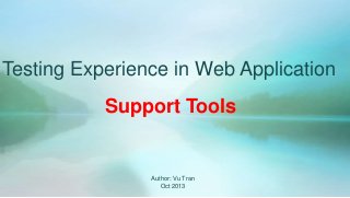Testing Experience in Web Application
Support Tools

Author: Vu Tran
Oct 2013

 