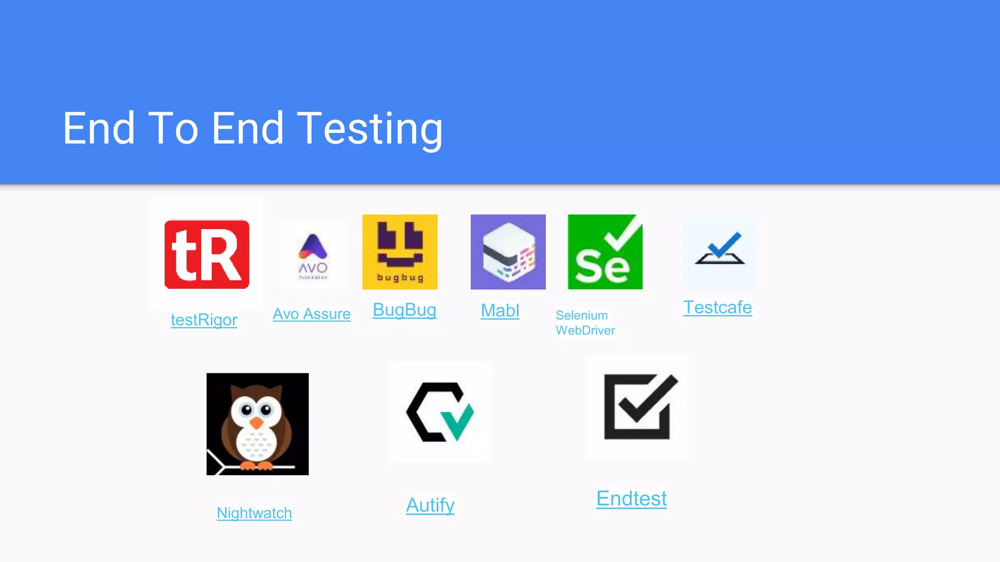 End To End Testing
testRigor Avo Assure BugBug Mabl Selenium
WebDriver
Testcafe
Nightwatch Autify Endtest
 