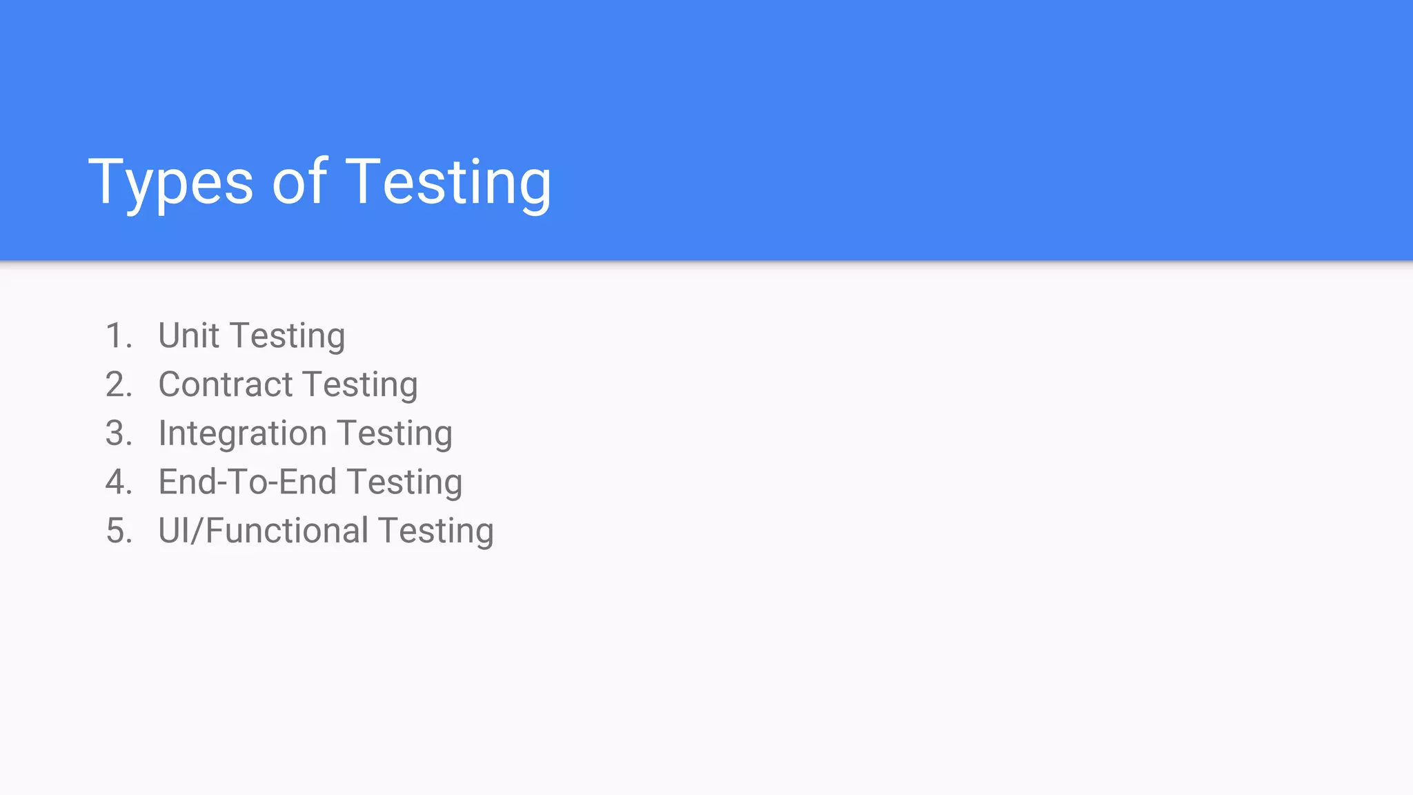Types of Testing
1. Unit Testing
2. Contract Testing
3. Integration Testing
4. End-To-End Testing
5. UI/Functional Testing
 