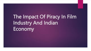 The Impact Of Piracy In Film
Industry And Indian
Economy
 