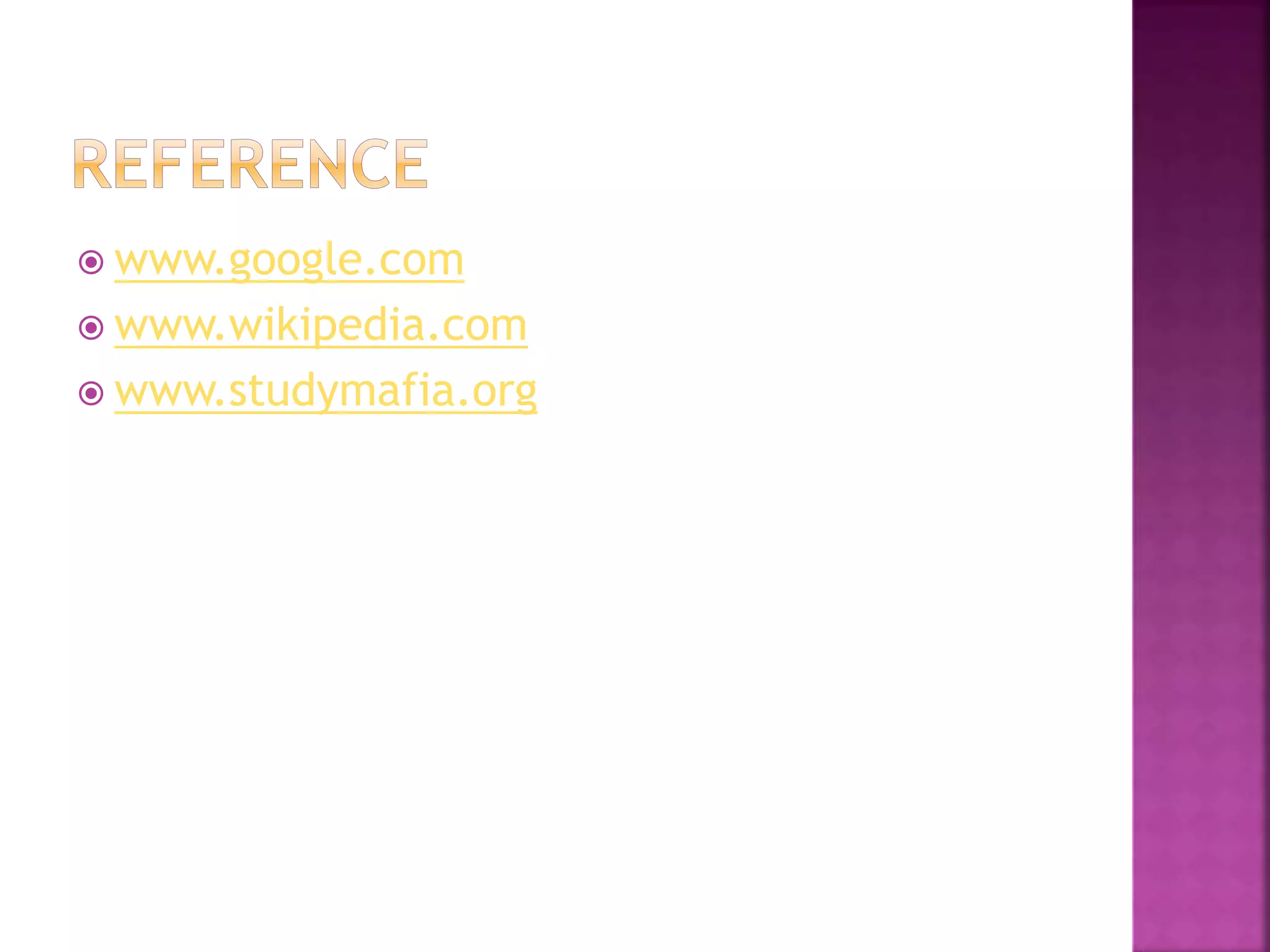  www.google.com
 www.wikipedia.com
 www.studymafia.org
 