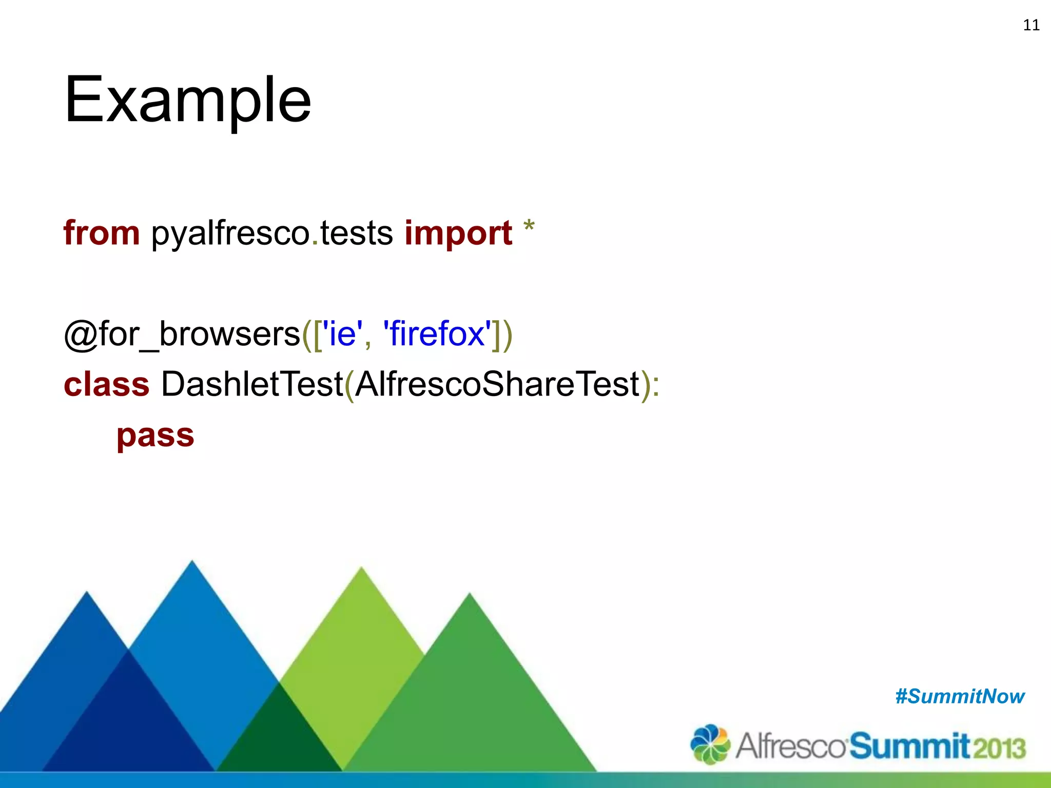 11

Example
from pyalfresco.tests import *
@for_browsers(['ie', 'firefox'])
class DashletTest(AlfrescoShareTest):
pass

#SummitNow
#SummitNow

 