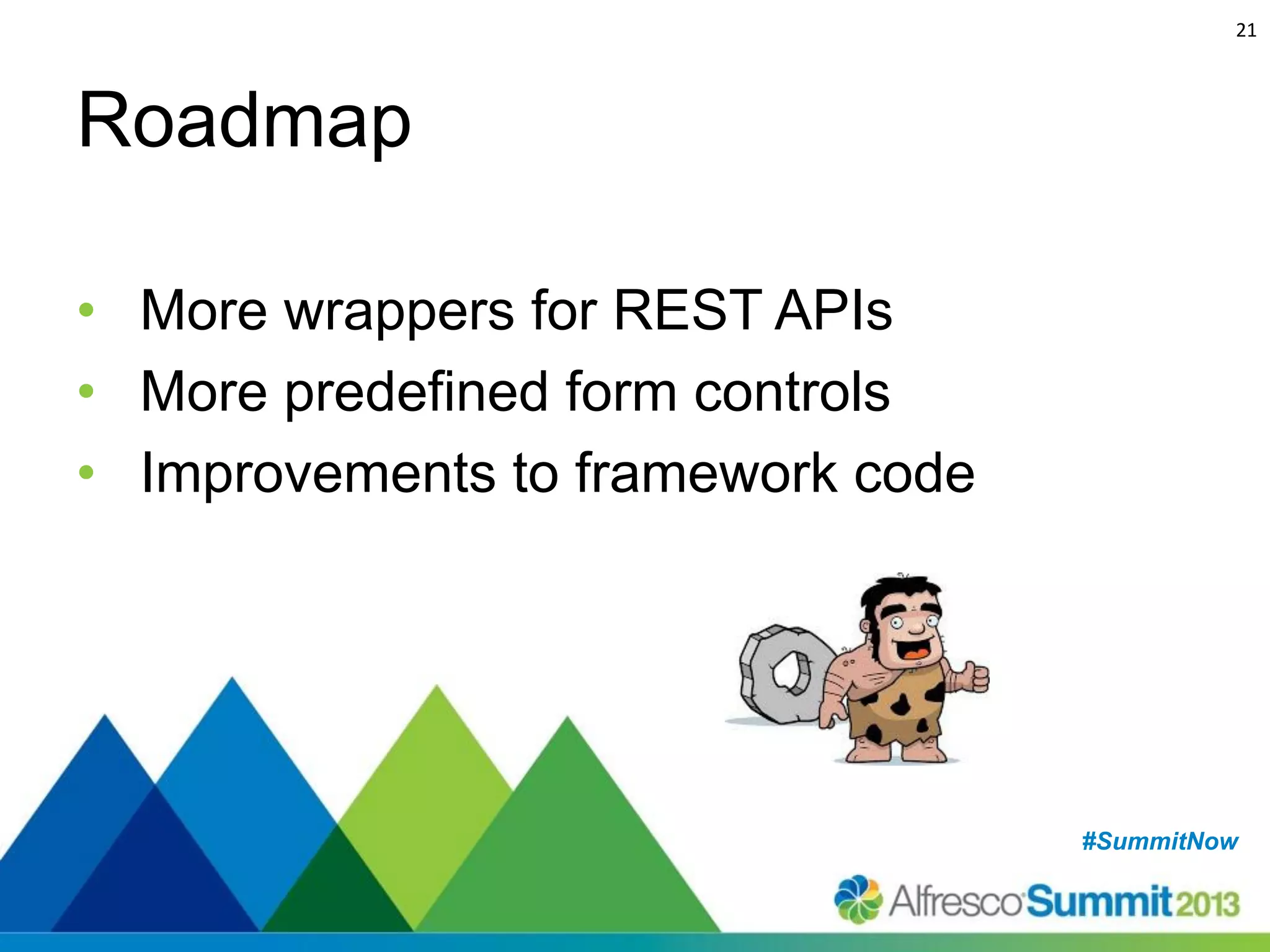 21

Roadmap
• More wrappers for REST APIs
• More predefined form controls
• Improvements to framework code

#SummitNow
#SummitNow

 