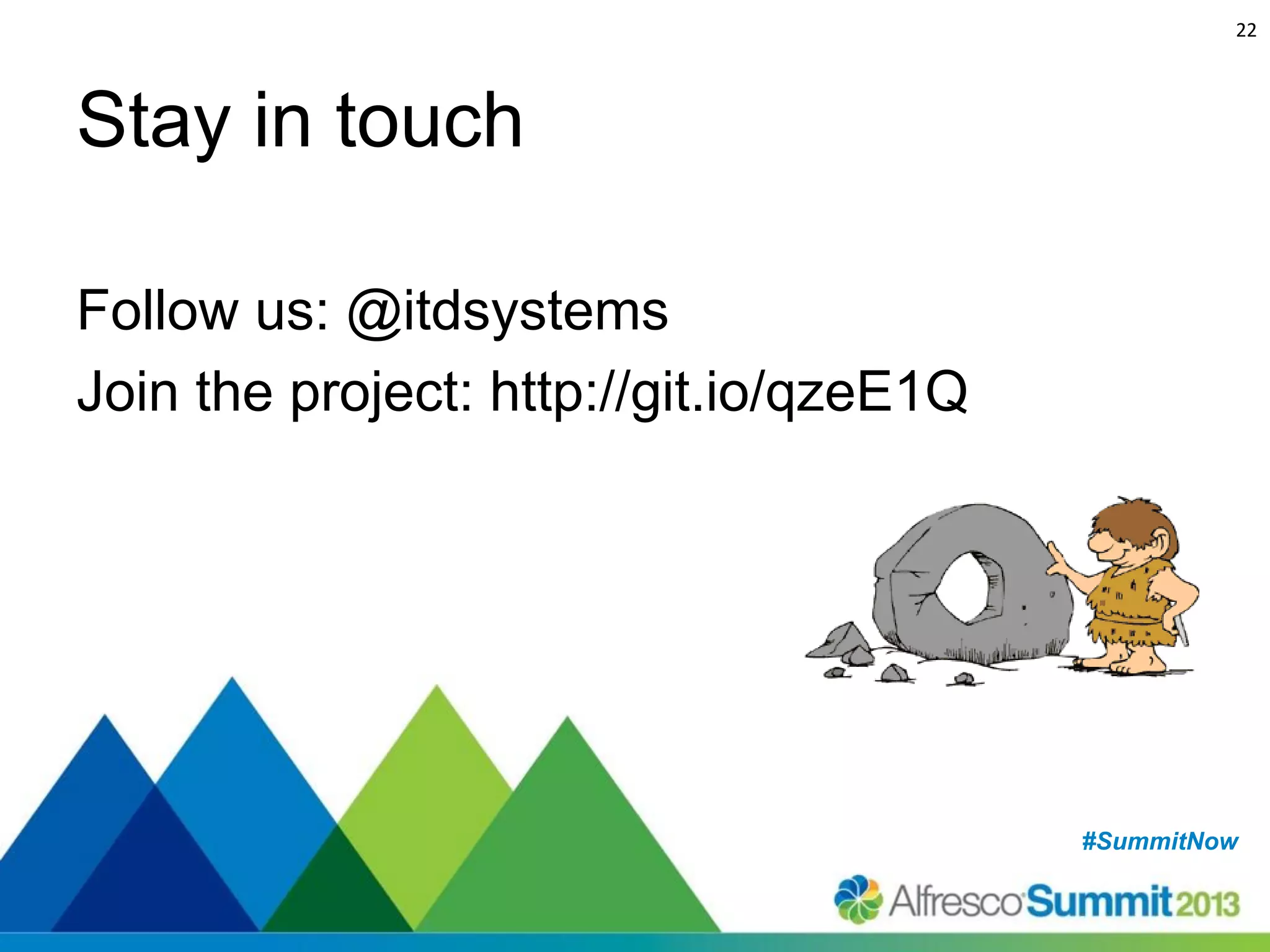 22

Stay in touch
Follow us: @itdsystems
Join the project: http://git.io/qzeE1Q

#SummitNow
#SummitNow

 