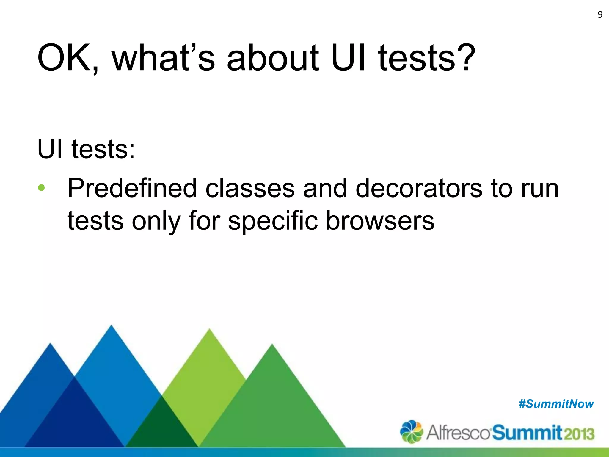 9

OK, what’s about UI tests?
UI tests:
• Predefined classes and decorators to run
tests only for specific browsers

#SummitNow
#SummitNow

 