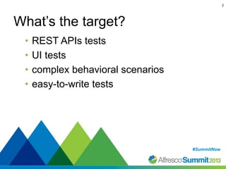 2

What’s the target?
•
•
•
•

REST APIs tests
UI tests
complex behavioral scenarios
easy-to-write tests

#SummitNow
#SummitNow

 