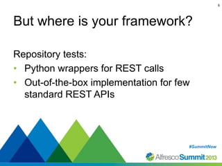 6

But where is your framework?
Repository tests:
• Python wrappers for REST calls
• Out-of-the-box implementation for few
standard REST APIs

#SummitNow
#SummitNow

 