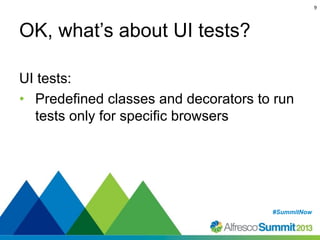 9

OK, what’s about UI tests?
UI tests:
• Predefined classes and decorators to run
tests only for specific browsers

#SummitNow
#SummitNow

 