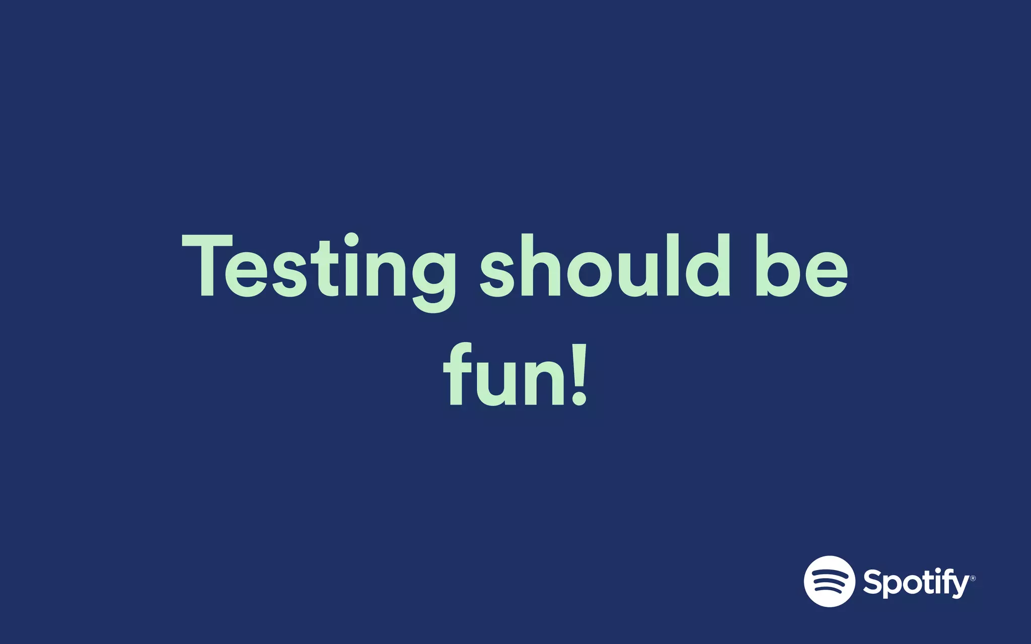 Testing should be
fun!