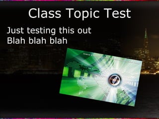Class Topic Test ,[object Object],[object Object]