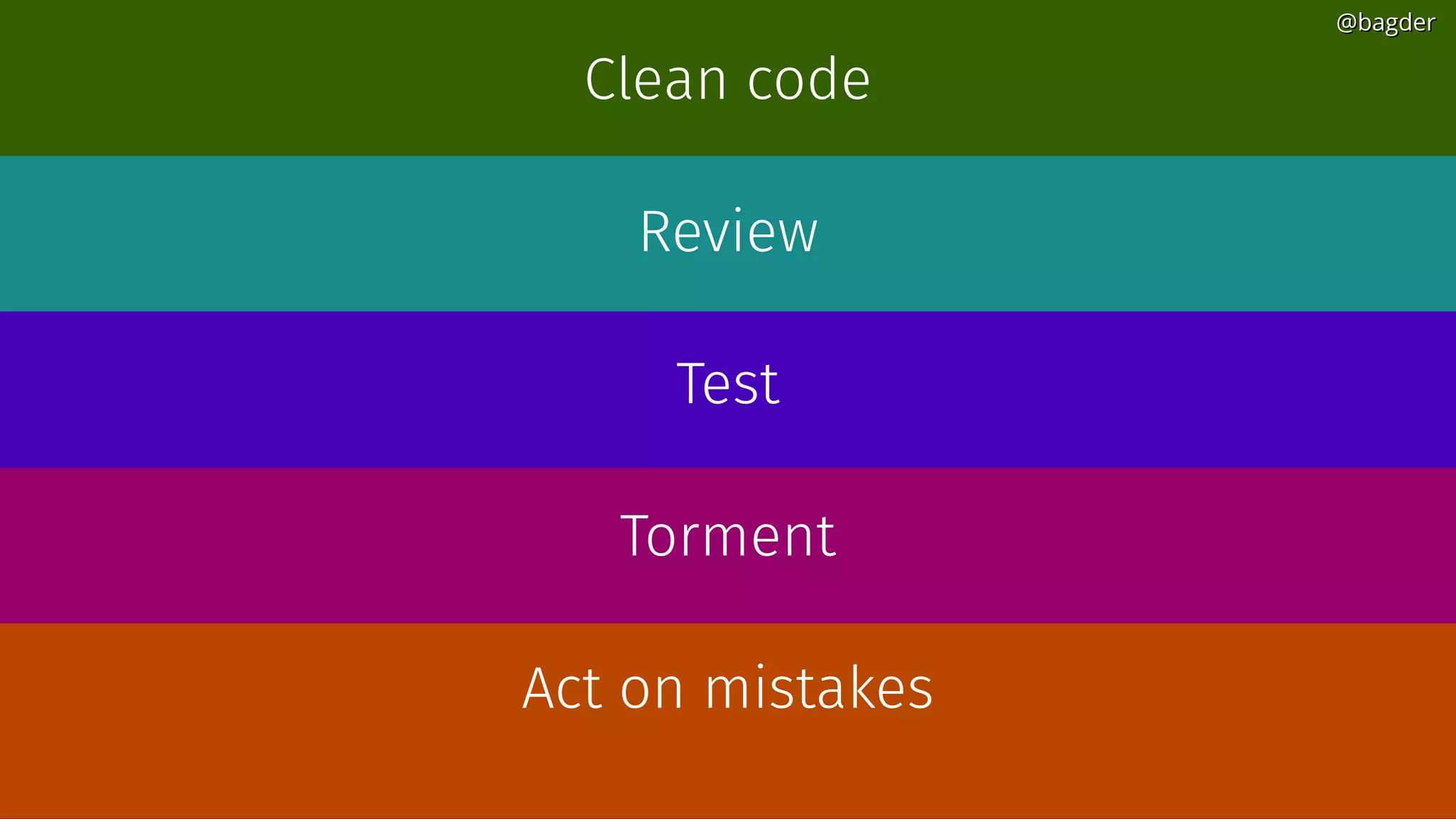 Clean code
Review
Test
Torment
Act on mistakes
@bagder@bagder
 