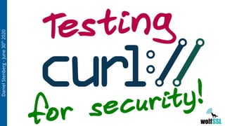 DanielStenberg-June30th
2020
for security!
Testing
 