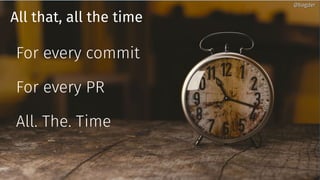 All that, all the time
For every commit
For every PR
All. The. Time
@bagder@bagder
 