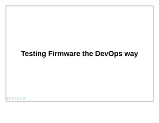 Testing Firmware the DevOps way
 