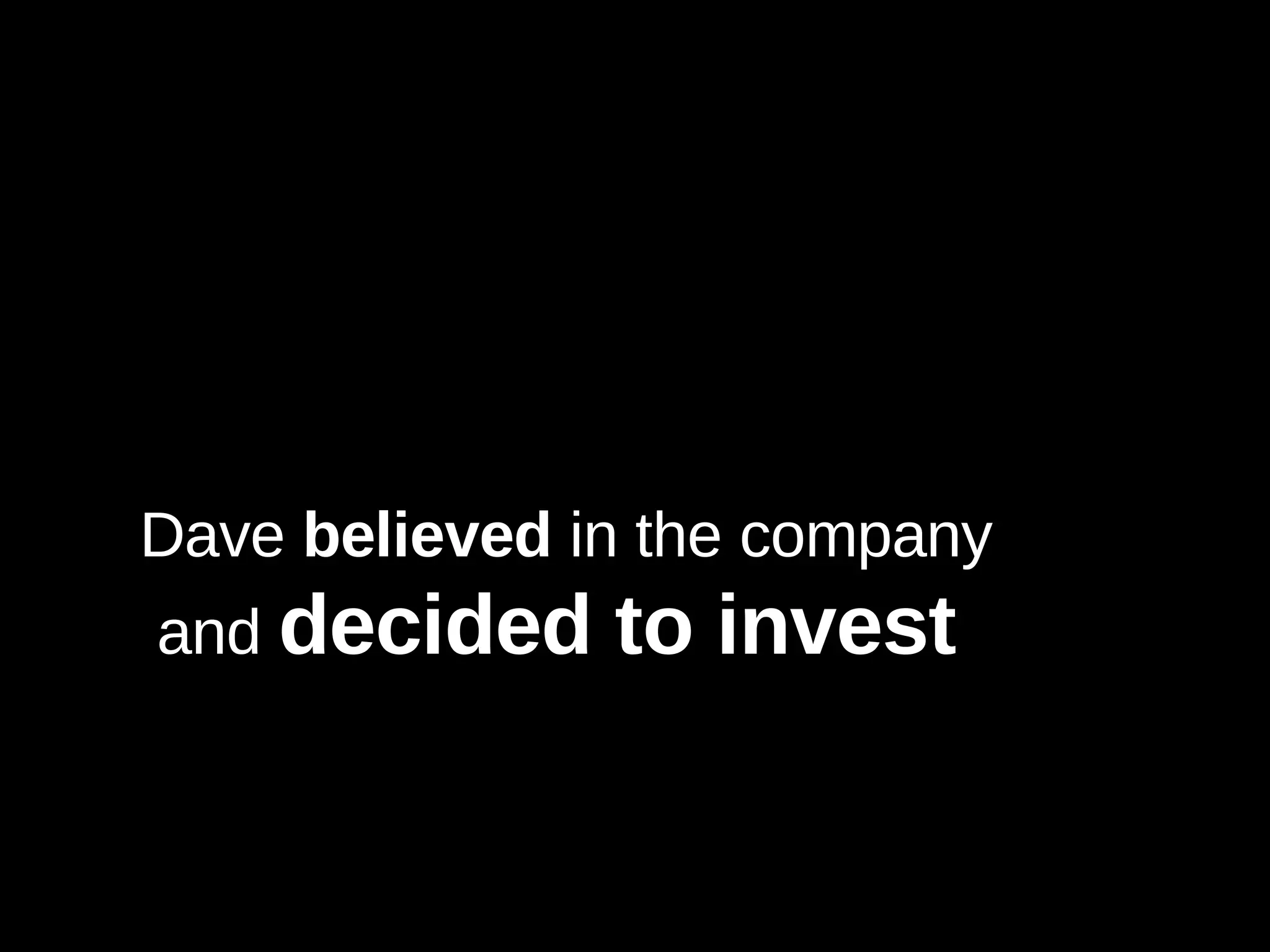 Dave  believed  in the company and  decided to invest   
