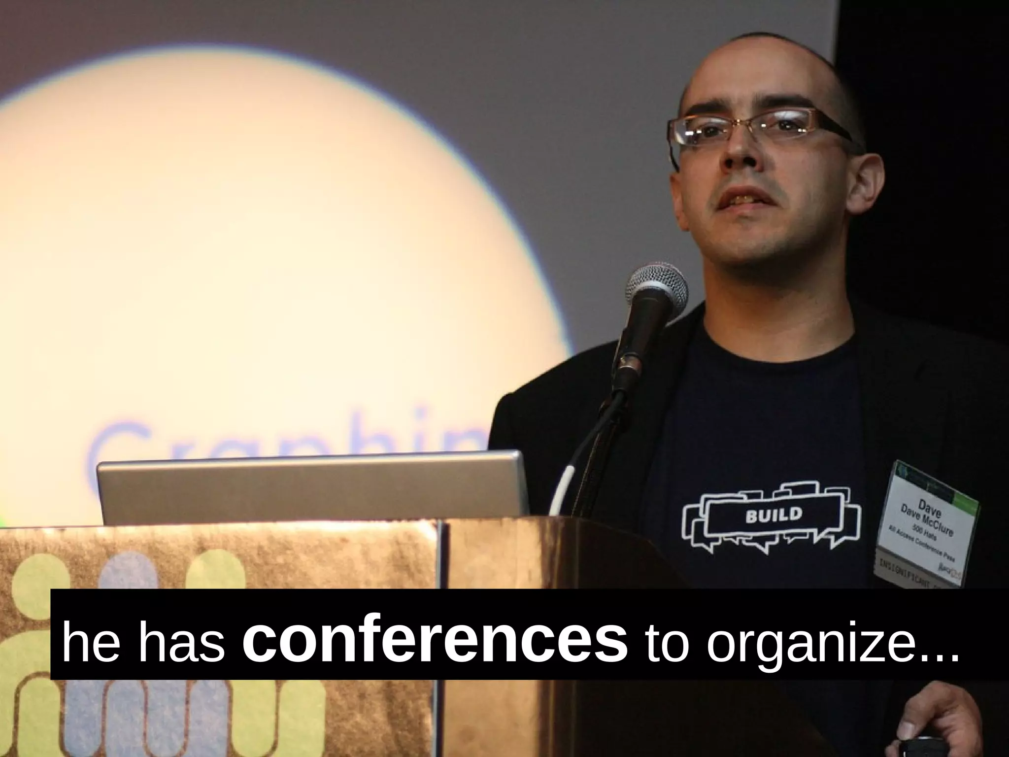 he has  conferences  to organize...  