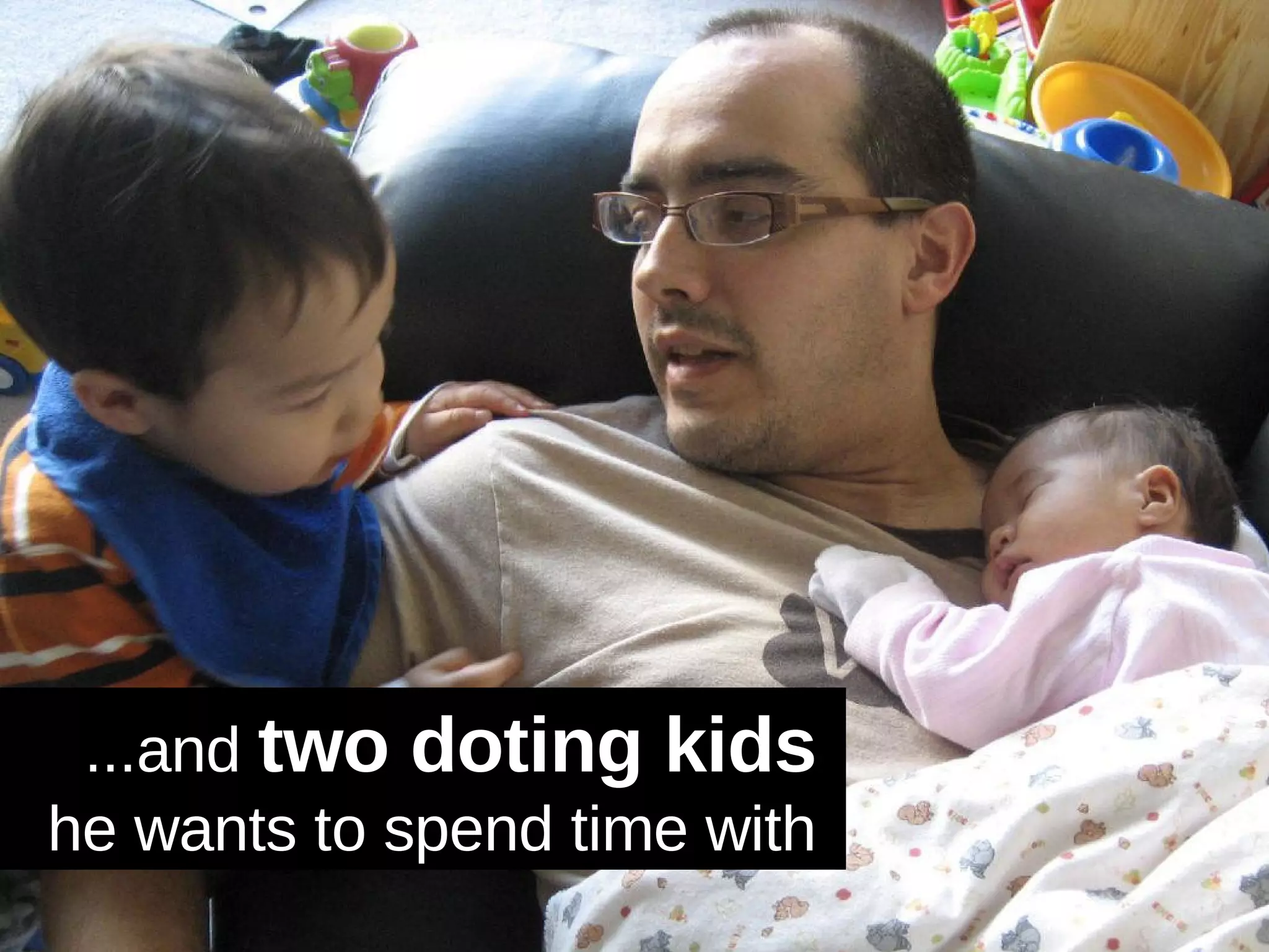 ...and  two doting kids   he wants to spend time with  