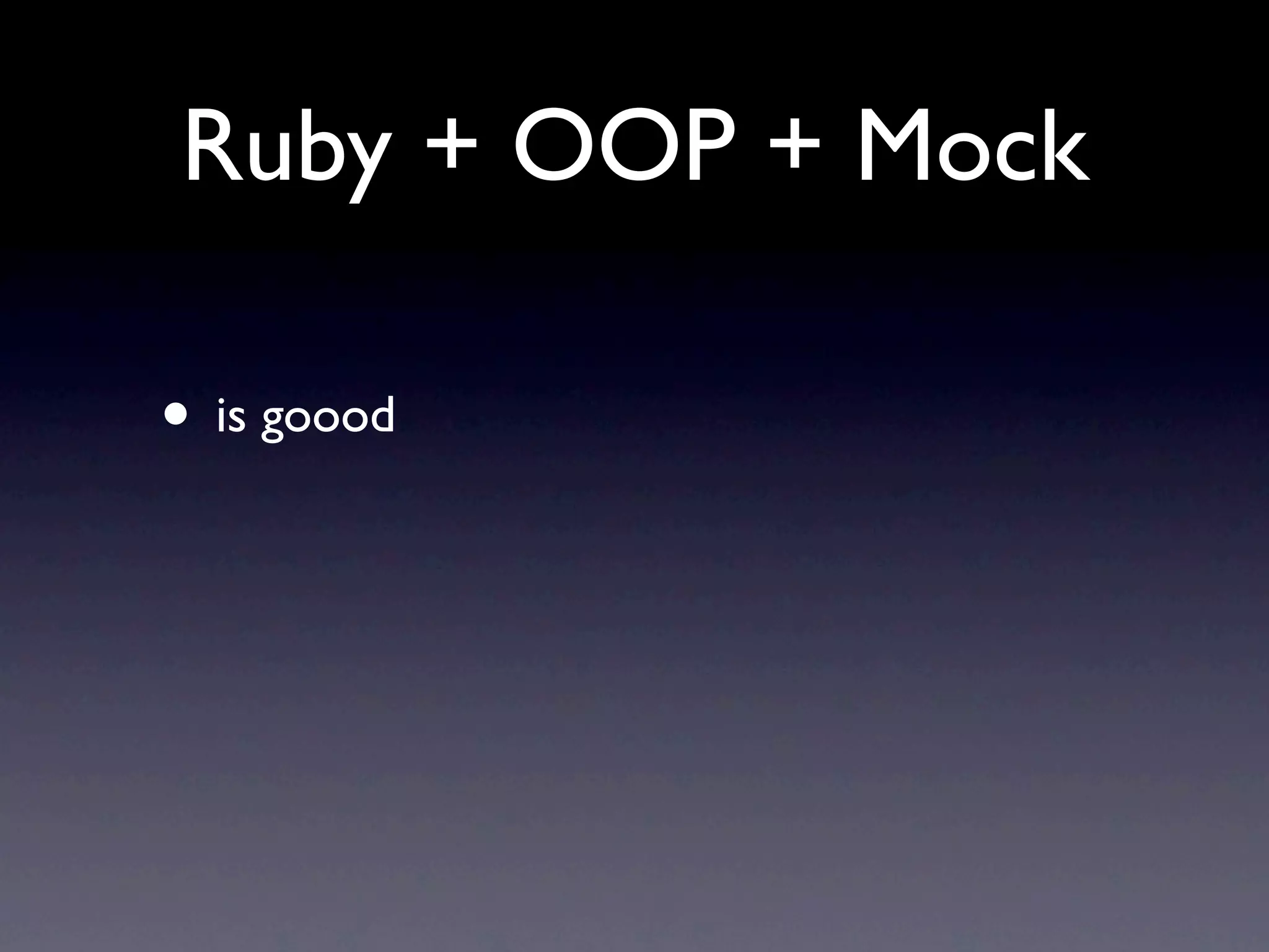 Ruby + OOP + Mock

• is goood
 