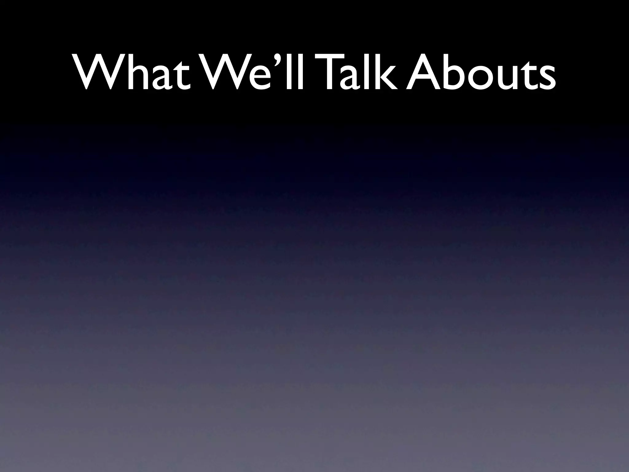 What We’ll Talk Abouts
 