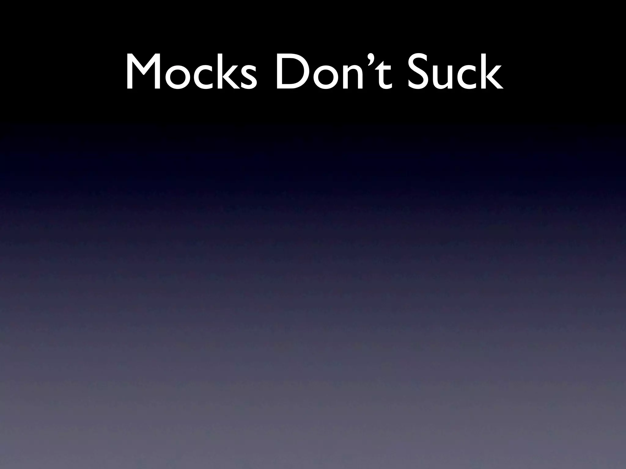Mocks Don’t Suck
 