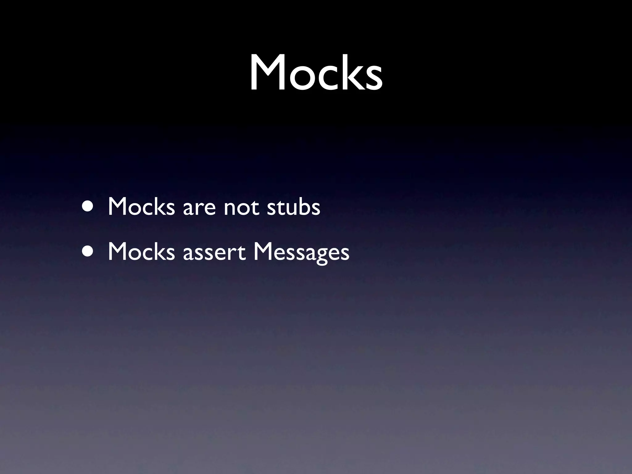 Mocks

• Mocks are not stubs
• Mocks assert Messages
 
